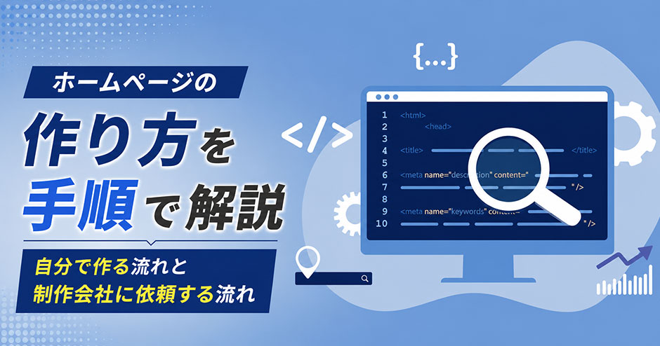 ホームページの作り方を手順で解説｜自分で作る流れと制作会社に依頼する流れ