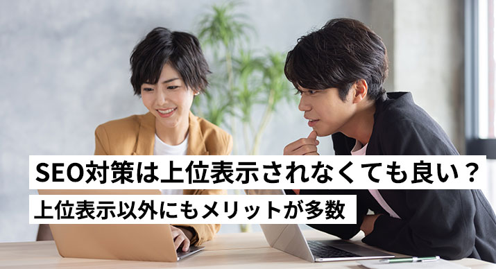 SEO対策は上位表示されなくてもメリットがある