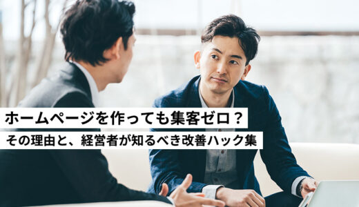 ホームページを作っても集客ゼロ？その理由と、経営者が知るべき改善ハック集
