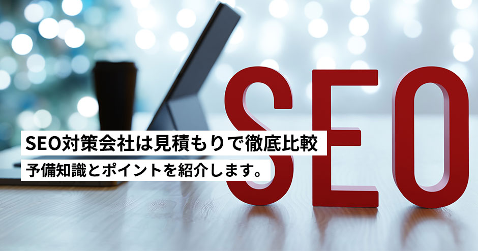SEO対策会社は見積もりで徹底比較！予備知識とポイントを紹介します。