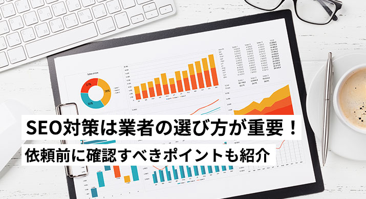SEO対策は業者の選び方が重要！依頼前に確認すべきポイントも紹介