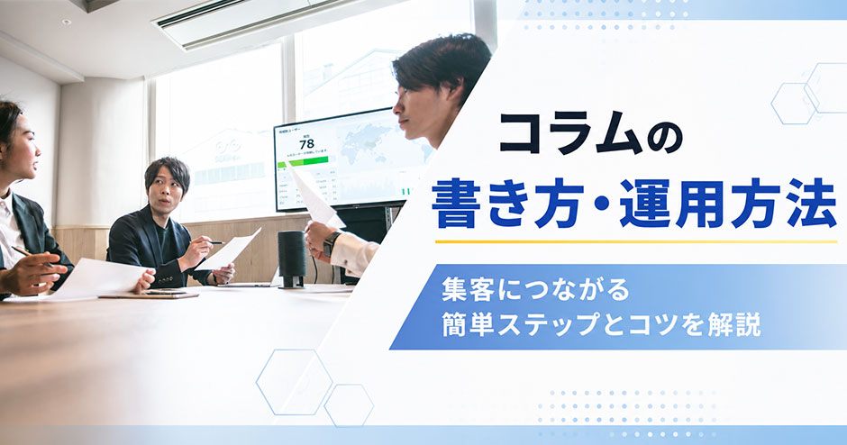 コラムの書き方・運用方法｜集客につながる7ステップとコツを解説