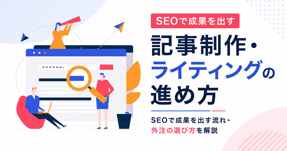 記事制作・ライティングの進め方｜SEOで成果を出す流れ・外注の選び方を解説