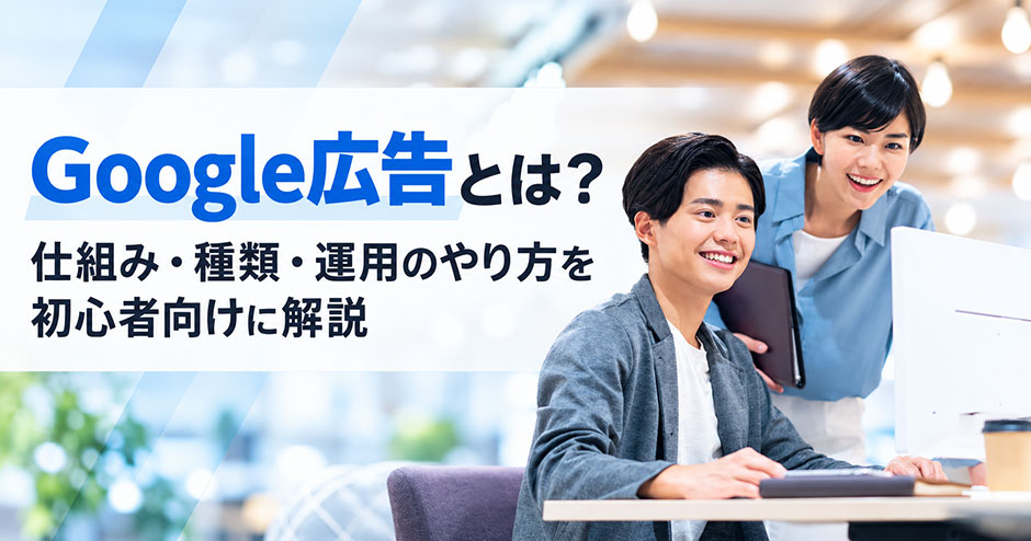 Google広告とは？仕組み・種類・運用のやり方を初心者向けに解説