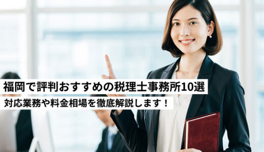 福岡で評判おすすめの税理士事務所10選｜対応業務や料金相場を徹底解説！