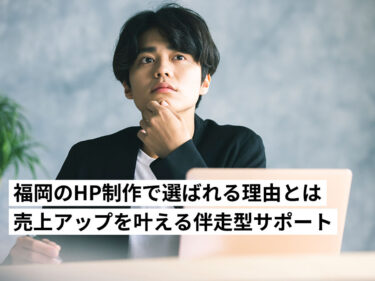 福岡のホームページ制作で選ばれる理由をご紹介！福岡での集客・売上アップを叶える伴走型サポート