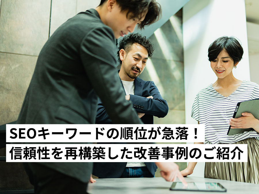 SEOキーワードの順位が急落した際の原因と対処法:サイトの「信頼性」を再構築した改善事例のご紹介 SEOキーワードの順位が急落した際の原因と対処法:サイトの「信頼性」を再構築した改善事例のご紹介