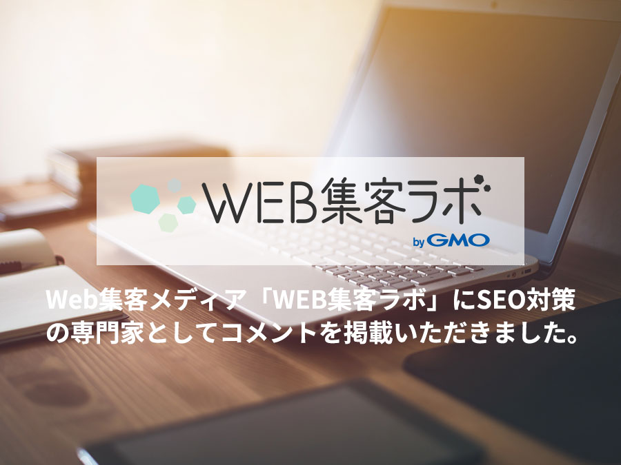 Web集客メディア「WEB集客ラボ」にSEO対策の専門家としてコメントを掲載いただきました。
