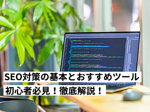 初心者必見！SEO対策の基本とおすすめツールを徹底解説します。